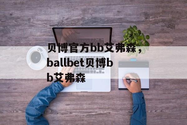 贝博官方bb艾弗森，ballbet贝博bb艾弗森