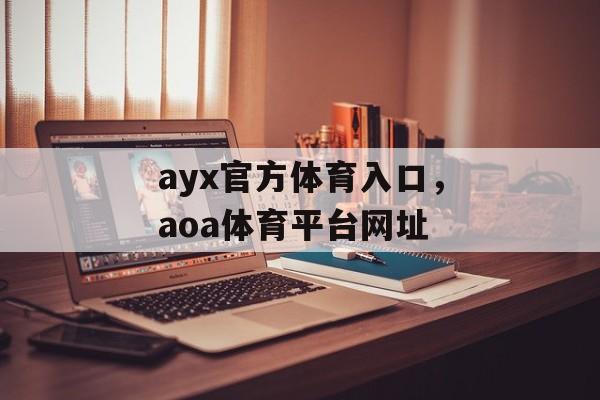 ayx官方体育入口，aoa体育平台网址