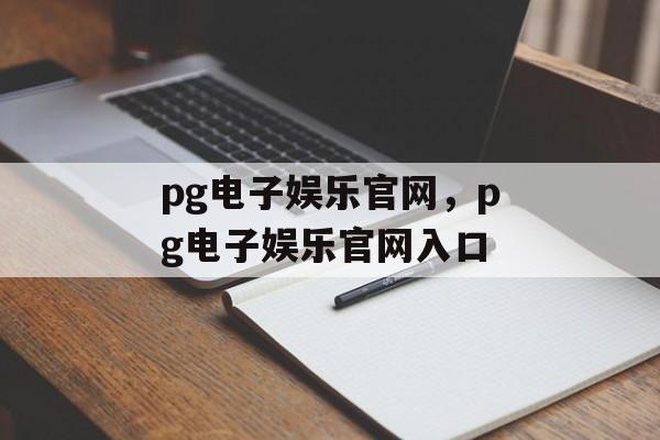 pg电子娱乐官网，pg电子娱乐官网入口