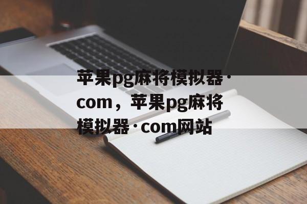 苹果pg麻将模拟器·com，苹果pg麻将模拟器·com网站