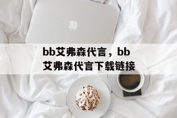 bb艾弗森代言，bb艾弗森代言下载链接