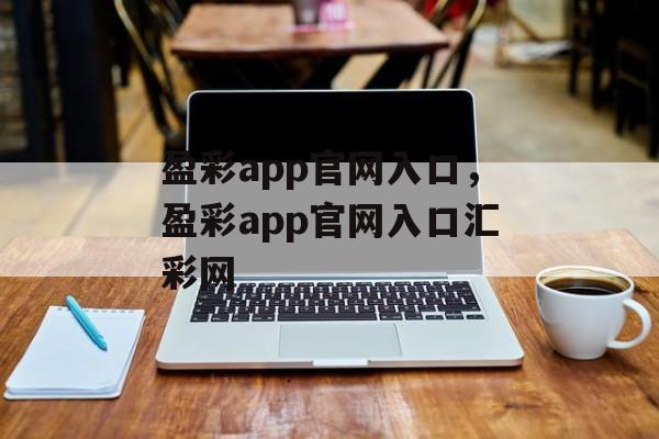 盈彩app官网入口，盈彩app官网入口汇彩网